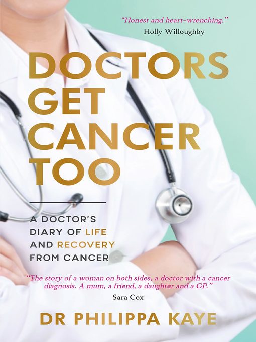 Title details for Doctors Get Cancer Too: a Doctor's Diary of Life and Recovery From Cancer by Philippa Kaye - Available